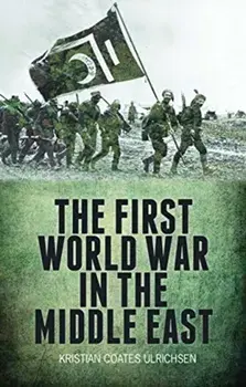 The First World War in the Middle East, Paperback/Kristian Coates Ulrichsen