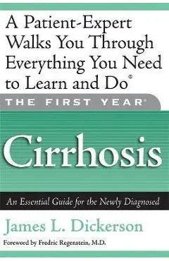 The First Year: Cirrhosis: An Essential Guide for the Newly Diagnosed - James L. Dickerson