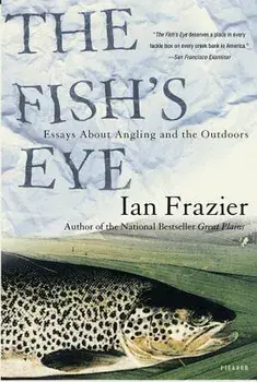 The Fish's Eye: Essays about Angling and the Outdoors, Paperback/Ian Frazier