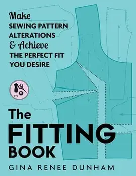 The Fitting Book: Make Sewing Pattern Alterations and Achieve the Perfect Fit You Desire, Paperback/Gina Renee Dunham