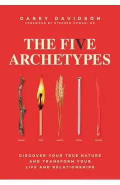 The Five Archetypes: Discover Your True Nature and Transform Your Life and Relationships - Carey Davidson