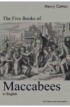 The Five Books of Maccabees in English: With Notes and Illustrations - Henry Cotton