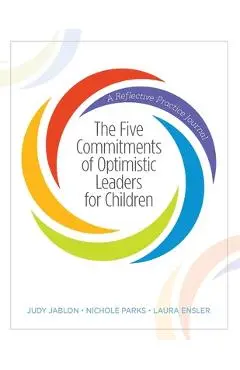 The Five Commitments of Optimistic Leaders for Children: A Reflective Practice Journal - Judy Jablon