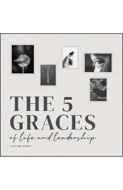 The Five Graces of Life and Leadership - Gary Burnison