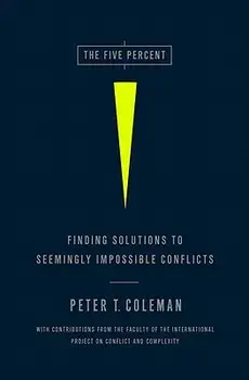 The Five Percent: Finding Solutions to Seemingly Impossible Conflicts, Hardcover/Peter Coleman