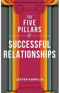 The Five Pillars of Successful Relationships - Lester Karplus