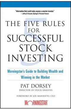 The Five Rules for Successful Stock Investing: Morningstar's Guide to Building Wealth and Winning in the Market - Pat Dorsey