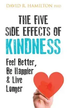 The Five Side Effects of Kindness: This Book Will Make You Feel Better, Be Happier & Live Longer, Paperback/David R. Hamilton