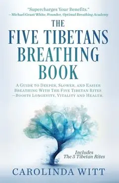 The Five Tibetans Breathing Book: A Guide to Deeper, Slower, and Easier Breathing With The Five Tibetan Rites - Boosts Longevity, Vitality and Health - Peter Kelder