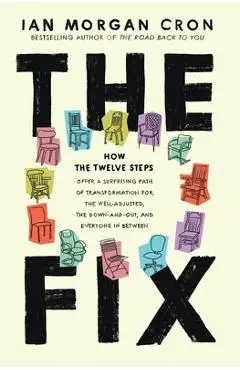 The Fix: How the Twelve Steps Offer a Surprising Path of Transformation for the Well-Adjusted, the Down-and-Out, and Everyone I - Ian Morgan Cron