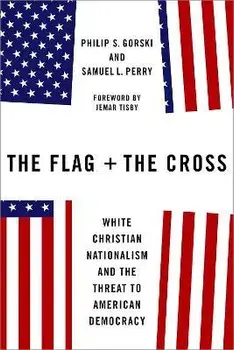 The Flag and the Cross. White Christian Nationalism and the Threat to American Democracy, Hardback/***