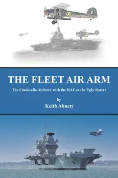 The Fleet Air Arm. The Cinderella Airforce with the RAF as the Ugly Sisters, Paperback/Keith Abnett