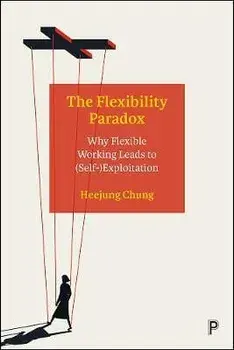 The Flexibility Paradox: Why Flexible Working Leads to (Self-)Exploitation, Paperback/Heejung Chung