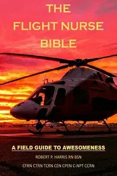 The Flight Nurse Bible: A Field Guide to Awesomeness, Paperback/Robert P. Harris