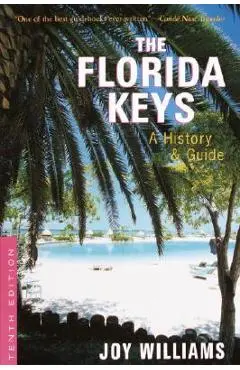 The Florida Keys: A History & Guide Tenth Edition - Joy Williams