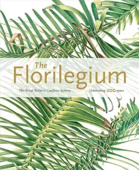 The Florilegium: The Royal Botanic Gardens Sydney: Celebrating 200 Years, Paperback/Colleen Morris