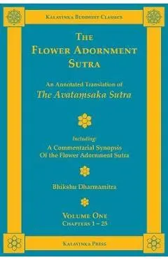 The Flower Adornment Sutra - Volume One: An Annotated Translation of the Avataṃsaka Sutra with A Commentarial Synopsis of the Flower Adornment S - Bhikshu Dharmamitra
