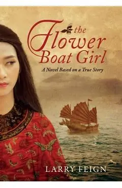 The Flower Boat Girl: A novel based on a true story - Larry Feign