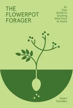 The Flowerpot Forager. An Easy Guide to Growing Wild Food at Home, Hardback/***