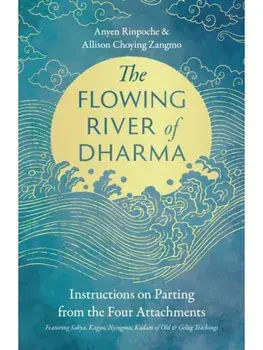 The Flowing River of Dharma. Instructions on Parting from the Four Attachments Featuring Sakya, Kagyu, Nyingma, Kadam of Old, and Gelug Teachings, Paperback/Allison Choying Zangmo