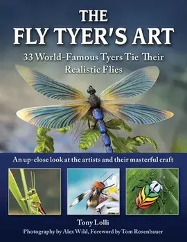 The Fly Tyer's Art: 33 World-Famous Tyers Tie Their Realistic Flies, Hardcover/Anthony Lolli