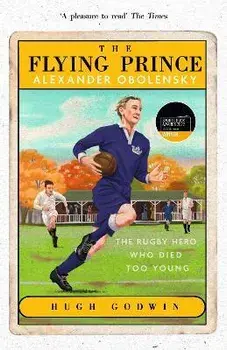 The Flying Prince: Alexander Obolensky: The Rugby Hero Who Died Too Young. The Sunday Times Rugby Book of the Year Winner 2022, Paperback/Hugh Godwin