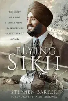 The Flying Sikh. The Story of a WW1 Fighter Pilot Flying Officer Hardit Singh Malik, Hardback/Stephen Barker