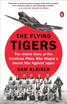 The Flying Tigers: The Untold Story of the American Pilots Who Waged a Secret War Against Japan, Paperback/Sam Kleiner