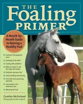 The Foaling Primer: A Step-By-Step Guide to Raising a Healthy Foal, Paperback/Cynthia McFarland