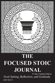 The Focused Stoic Journal 91 Day Undated Edition: Goal Setting, Reflection, and Gratitude, Paperback/Jeff M. Rout