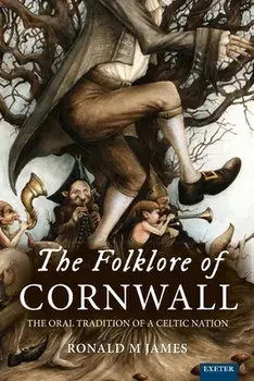 The Folklore of Cornwall. The Oral Tradition of a Celtic Nation, Paperback/Ronald M. James