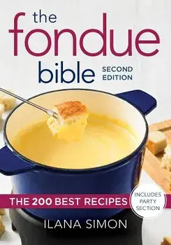 The Fondue Bible: The 200 Best Recipes, Paperback/Ilana Simon