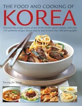 The Food and Cooking of Korea. Discover the unique tastes of one of the world's great cuisines, with over 150 authentic recipes shown step by step in more than 800 photographs, Paperback/Jin Song Young