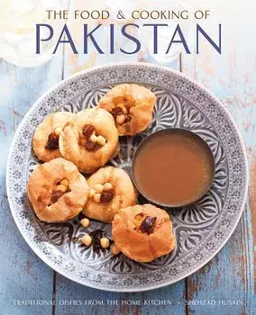 The Food and Cooking of Pakistan: Traditional Dishes from the Home Kitchen, Hardcover/Shezhad Husain