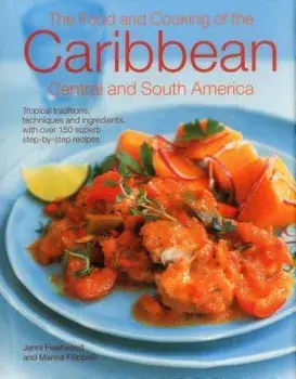 The Food and Cooking of the Caribbean, Central and South America: Tropical Traditions, Techniques and Ingredients, with Over 150 Superb Step-By-Step R, Hardcover/Jenni Fleetwood