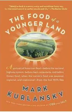 The Food of a Younger Land: A Portrait of American Food from the Lost Wpa Files - Mark Kurlansky