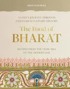The Food of Bharat. A Chef's Journey through India's Rich Culinary History, Hardback/Helly Raichura