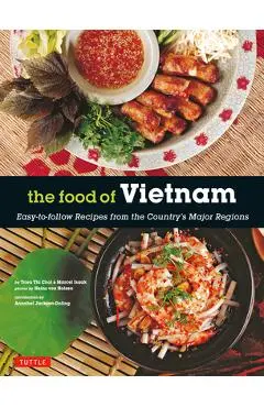 The Food of Vietnam: Easy-To-Follow Recipes from the Country's Major Regions [Vietnamese Cookbook with Over 80 Recipes] - Trieu Thi Choi