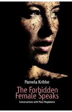 The Forbidden Female Speaks - Pamela Kribbe
