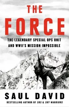 The Force. The Legendary Special Ops Unit and WWII’s Mission Impossible, Paperback/Saul David