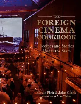 The Foreign Cinema Cookbook: Recipes and Stories Under the Stars, Hardcover/Gayle Pirie