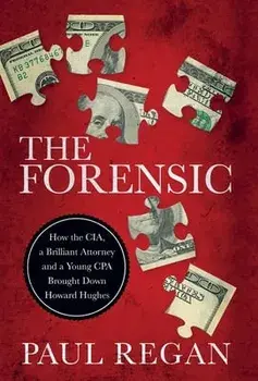 The Forensic: How the CIA, a Brilliant Attorney and a Young CPA Brought Down Howard Hughes, Hardcover/Paul Regan