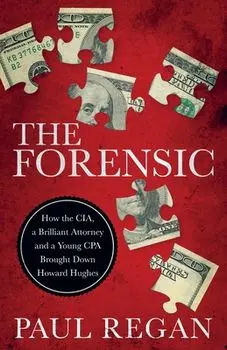 The Forensic: How the CIA, a Brilliant Attorney and a Young CPA Brought Down Howard Hughes, Paperback/Paul Regan