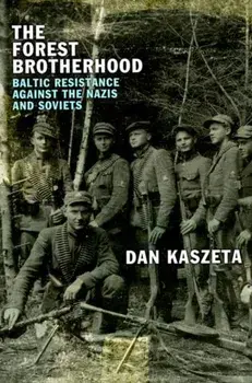 The Forest Brotherhood. Baltic Resistance against the Nazis and Soviets, Hardback/Dan Kaszeta