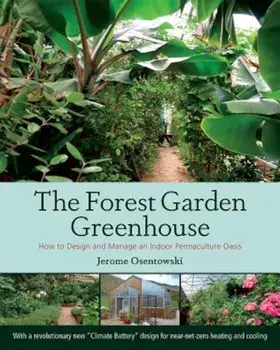 The Forest Garden Greenhouse: How to Design and Manage an Indoor Permaculture Oasis, Paperback/Jerome Osentowski