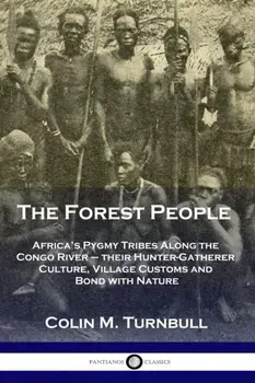 The Forest People: Africa's Pygmy Tribes Along the Congo River - their Hunter-Gatherer Culture, Village Customs and Bond with Nature, Paperback/Colin M. Turnbull