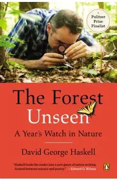 The Forest Unseen: A Year's Watch in Nature - David George Haskell