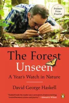 The Forest Unseen: A Year's Watch in Nature, Paperback/David George Haskell
