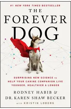 The Forever Dog: Surprising New Science to Help Your Canine Companion Live Younger, Healthier, and Longer - Rodney Habib