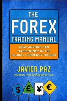 The Forex Trading Manual: The Rules-Based Approach to Making Money Trading Currencies, Hardcover/Javier Paz